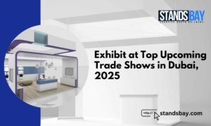 Exhibit at Top Upcoming Trade Shows in Dubai, 2025